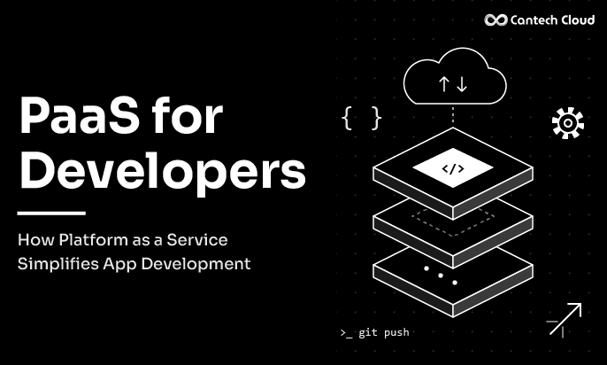 PaaS for Developers: How Platform as a Service Simplifies App Development