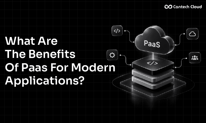 What Are the Benefits of PaaS for Modern Applications?