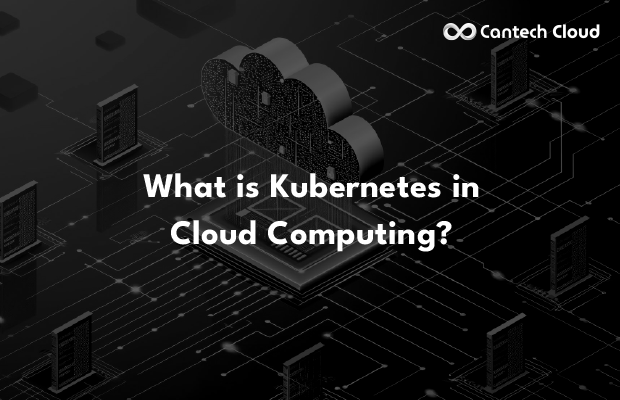 What is Kubernetes in Cloud Computing?